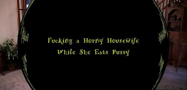  Fucking a Horny Housewife While She Eats Pussy